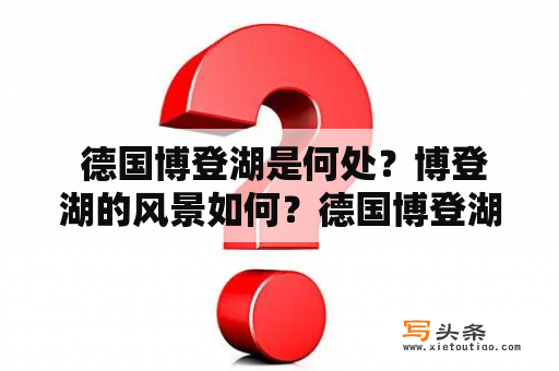  德国博登湖是何处？博登湖的风景如何？德国博登湖有哪些景点？有哪些旅游线路？如何预定博登湖的旅游服务？德国博登湖的图片怎样？