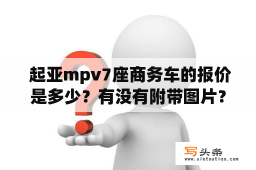  起亚mpv7座商务车的报价是多少？有没有附带图片？- 询问起亚mpv7座商务车的价格及是否有报价图片