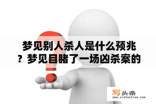  梦见别人杀人是什么预兆？梦见目睹了一场凶杀案的意义是什么？