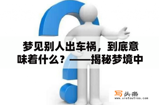  梦见别人出车祸，到底意味着什么？——揭秘梦境中出车祸的含义