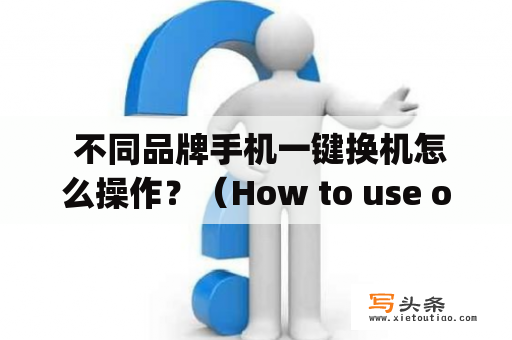  不同品牌手机一键换机怎么操作？（How to use one-click switch on different brands of phones?）