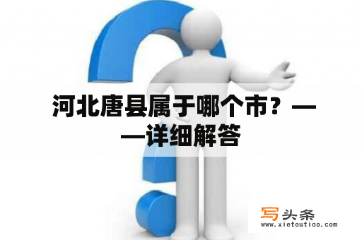  河北唐县属于哪个市？——详细解答