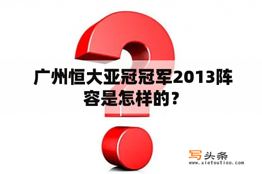  广州恒大亚冠冠军2013阵容是怎样的？