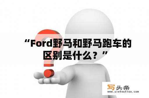  “Ford野马和野马跑车的区别是什么？”