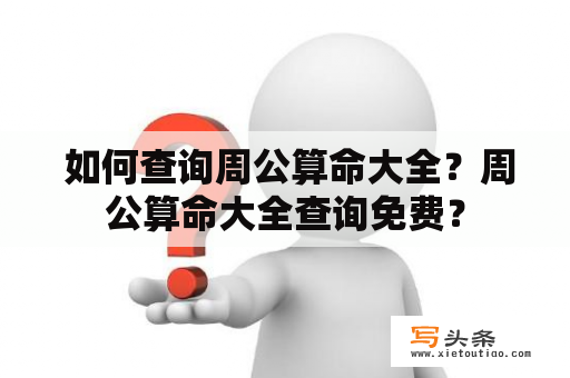  如何查询周公算命大全？周公算命大全查询免费？