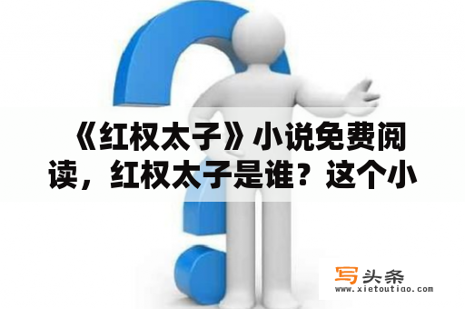  《红权太子》小说免费阅读，红权太子是谁？这个小说讲述了什么？