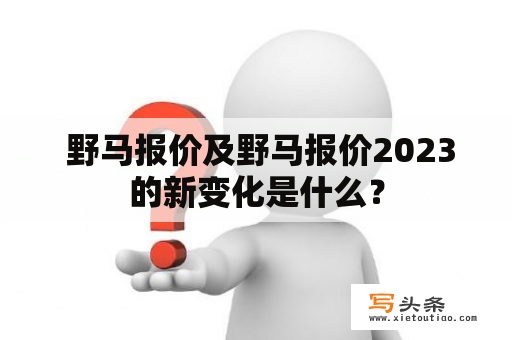  野马报价及野马报价2023的新变化是什么？