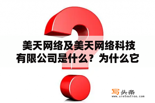  美天网络及美天网络科技有限公司是什么？为什么它如此重要？