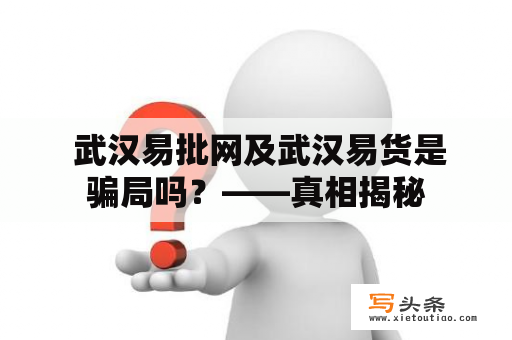  武汉易批网及武汉易货是骗局吗？——真相揭秘