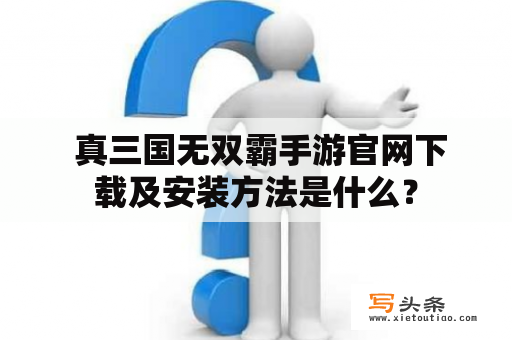  真三国无双霸手游官网下载及安装方法是什么？