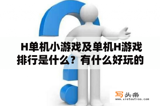  H单机小游戏及单机H游戏排行是什么？有什么好玩的H单机小游戏及单机H游戏呢？