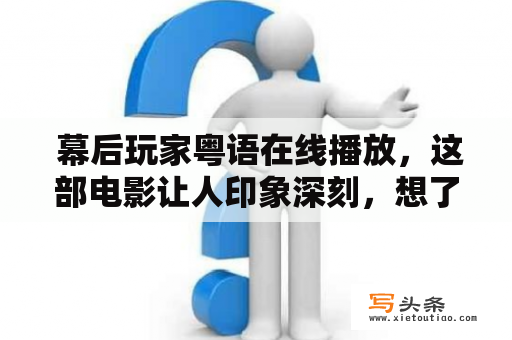  幕后玩家粤语在线播放，这部电影让人印象深刻，想了解更多关于幕后玩家粤语的资讯吗？