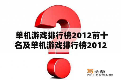  单机游戏排行榜2012前十名及单机游戏排行榜2012前十名有哪些？