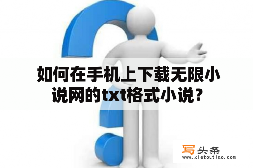  如何在手机上下载无限小说网的txt格式小说？