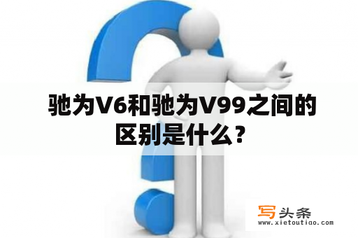  驰为V6和驰为V99之间的区别是什么？