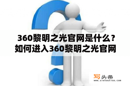  360黎明之光官网是什么？如何进入360黎明之光官网？这里有什么内容？