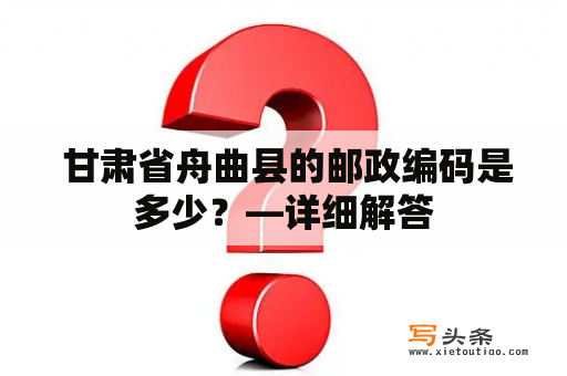  甘肃省舟曲县的邮政编码是多少？—详细解答