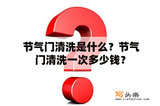  节气门清洗是什么？节气门清洗一次多少钱？