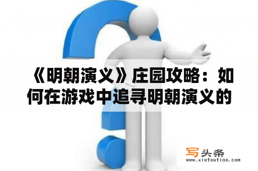  《明朝演义》庄园攻略：如何在游戏中追寻明朝演义的史诗感与魅力？