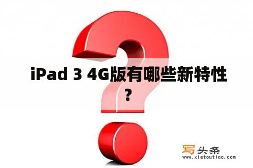  iPad 3 4G版有哪些新特性？