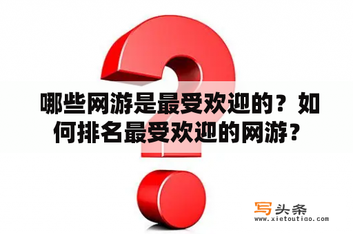  哪些网游是最受欢迎的？如何排名最受欢迎的网游？