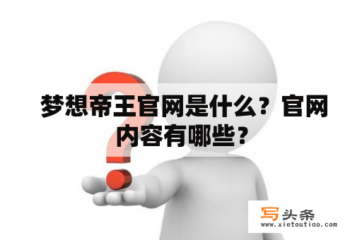  梦想帝王官网是什么？官网内容有哪些？