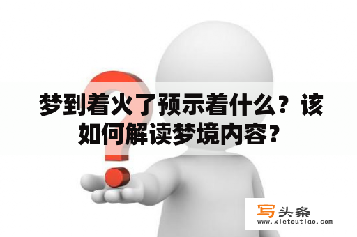  梦到着火了预示着什么？该如何解读梦境内容？