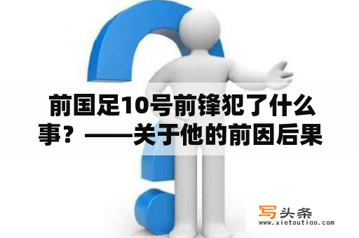  前国足10号前锋犯了什么事？——关于他的前因后果和未来展望