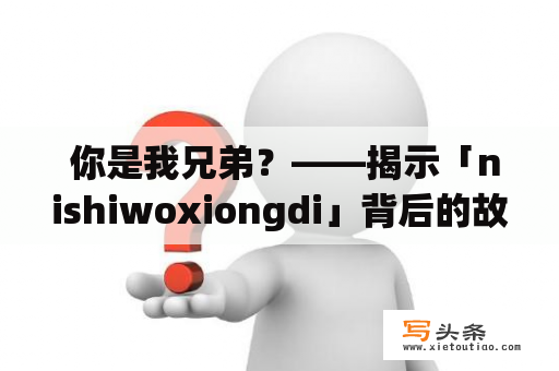  你是我兄弟？——揭示「nishiwoxiongdi」背后的故事