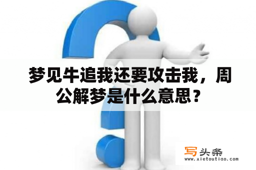  梦见牛追我还要攻击我，周公解梦是什么意思？