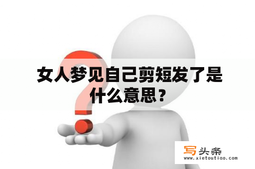  女人梦见自己剪短发了是什么意思？