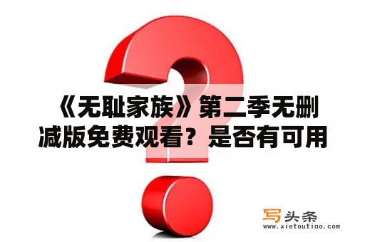  《无耻家族》第二季无删减版免费观看？是否有可用的在线资源？