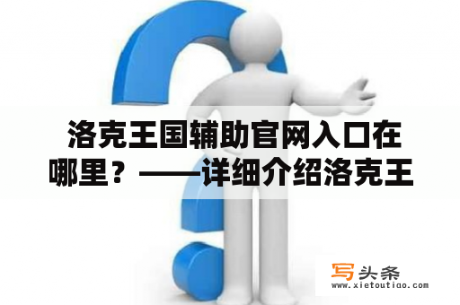  洛克王国辅助官网入口在哪里？——详细介绍洛克王国辅助官网及入口