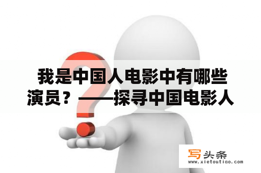  我是中国人电影中有哪些演员？——探寻中国电影人才的辉煌历程