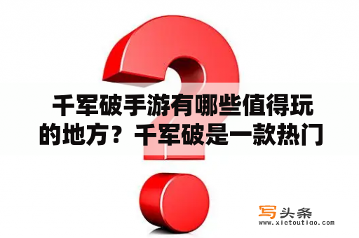  千军破手游有哪些值得玩的地方？千军破是一款热门的策略手游，玩家可以在游戏中培养自己的军队，打造强大的城池，与其他玩家进行竞技和互动。那么这款游戏有哪些值得玩的地方呢？