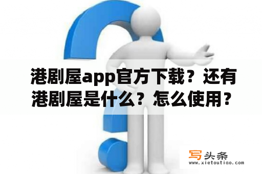  港剧屋app官方下载？还有港剧屋是什么？怎么使用？