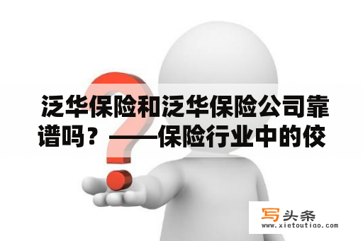  泛华保险和泛华保险公司靠谱吗？——保险行业中的佼佼者