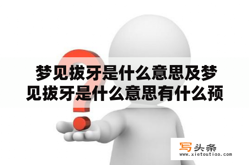  梦见拔牙是什么意思及梦见拔牙是什么意思有什么预兆？