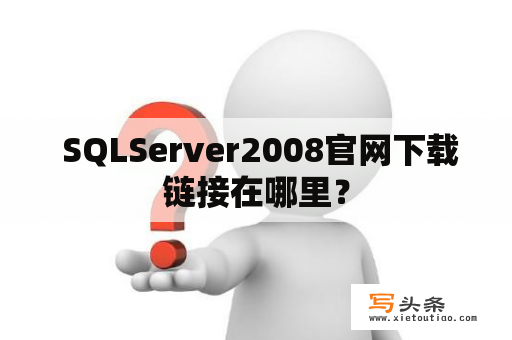  SQLServer2008官网下载链接在哪里？