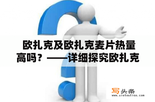  欧扎克及欧扎克麦片热量高吗？——详细探究欧扎克产品的营养含量