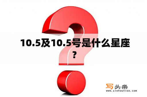  10.5及10.5号是什么星座？