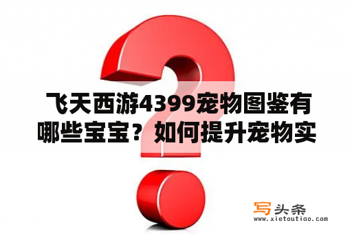  飞天西游4399宠物图鉴有哪些宝宝？如何提升宠物实力？