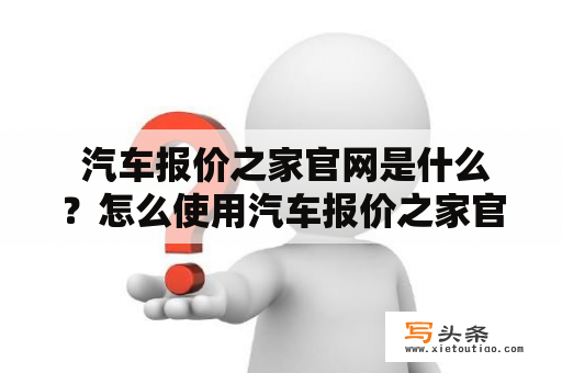  汽车报价之家官网是什么？怎么使用汽车报价之家官网？