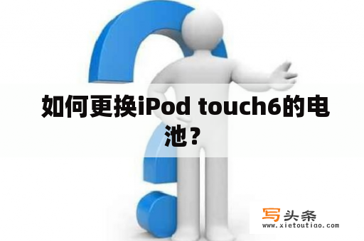  如何更换iPod touch6的电池？