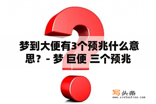  梦到大便有3个预兆什么意思？- 梦 巨便 三个预兆