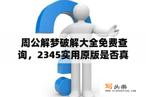  周公解梦破解大全免费查询，2345实用原版是否真实可靠？