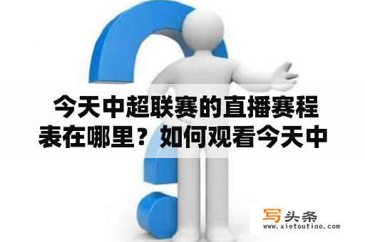  今天中超联赛的直播赛程表在哪里？如何观看今天中超联赛的直播足球赛事？