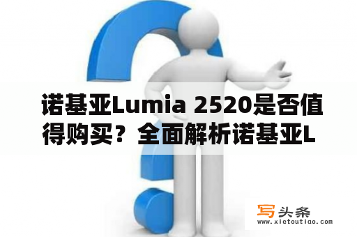  诺基亚Lumia 2520是否值得购买？全面解析诺基亚Lumia2520的优缺点