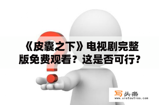  《皮囊之下》电视剧完整版免费观看？这是否可行？