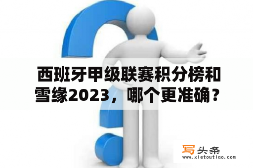  西班牙甲级联赛积分榜和雪缘2023，哪个更准确？